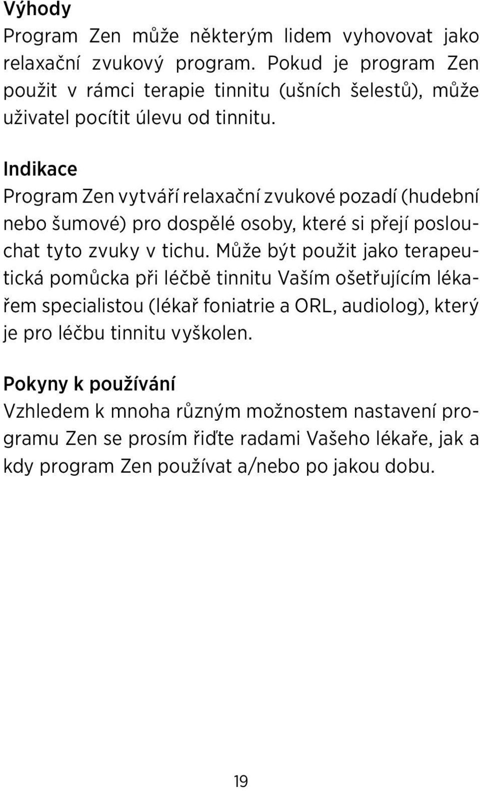 Indikace Program Zen vytváří relaxační zvukové pozadí (hudební nebo šumové) pro dospělé osoby, které si přejí poslouchat tyto zvuky v tichu.