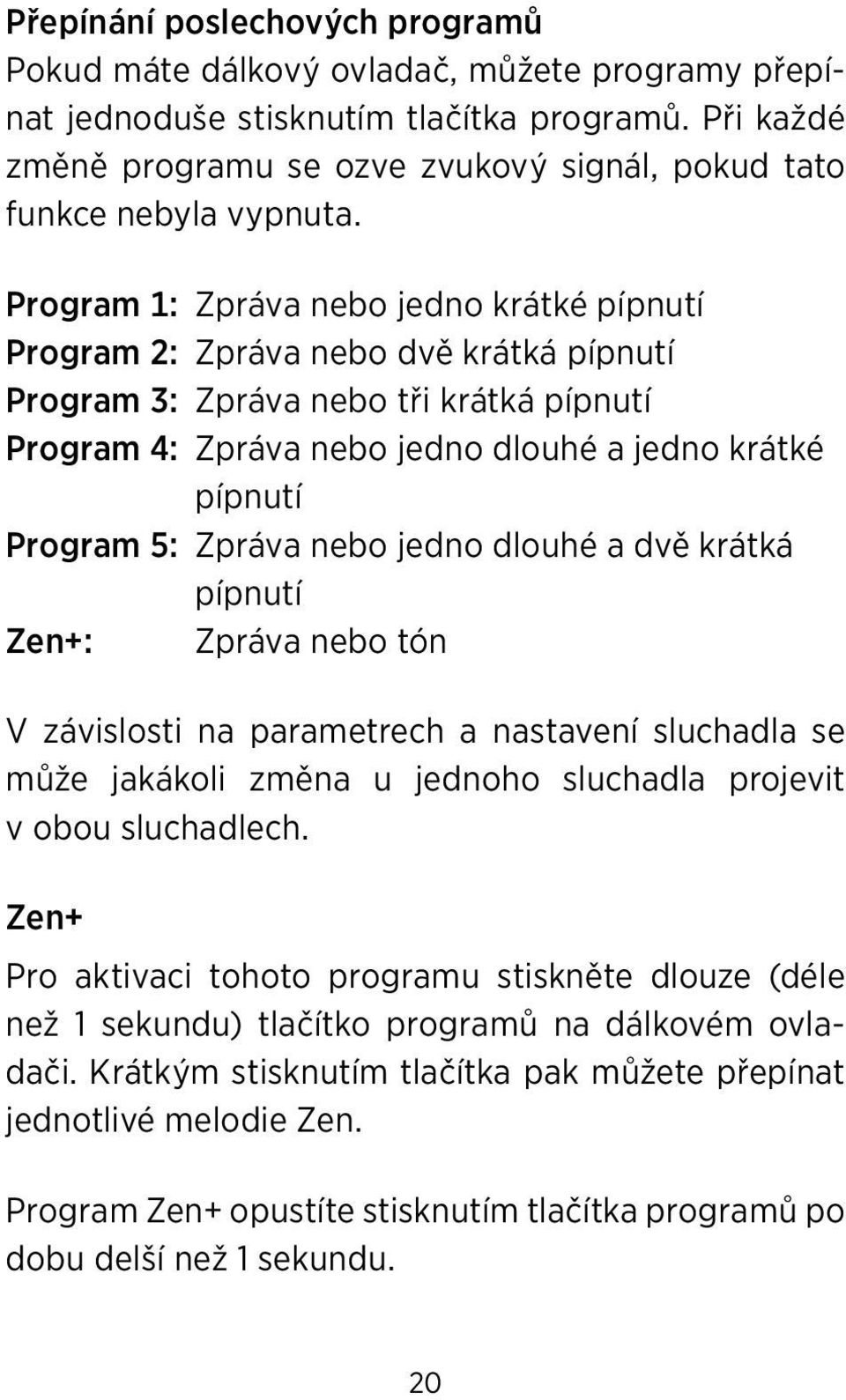 Program 1: Zpráva nebo jedno krátké pípnutí Program 2: Zpráva nebo dvě krátká pípnutí Program 3: Zpráva nebo tři krátká pípnutí Program 4: Zpráva nebo jedno dlouhé a jedno krátké pípnutí Program 5: