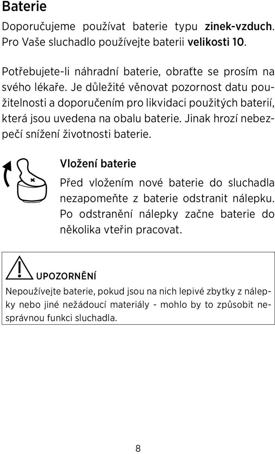 Je důležité věnovat pozornost datu použitelnosti a doporučením pro likvidaci použitých baterií, která jsou uvedena na obalu baterie.