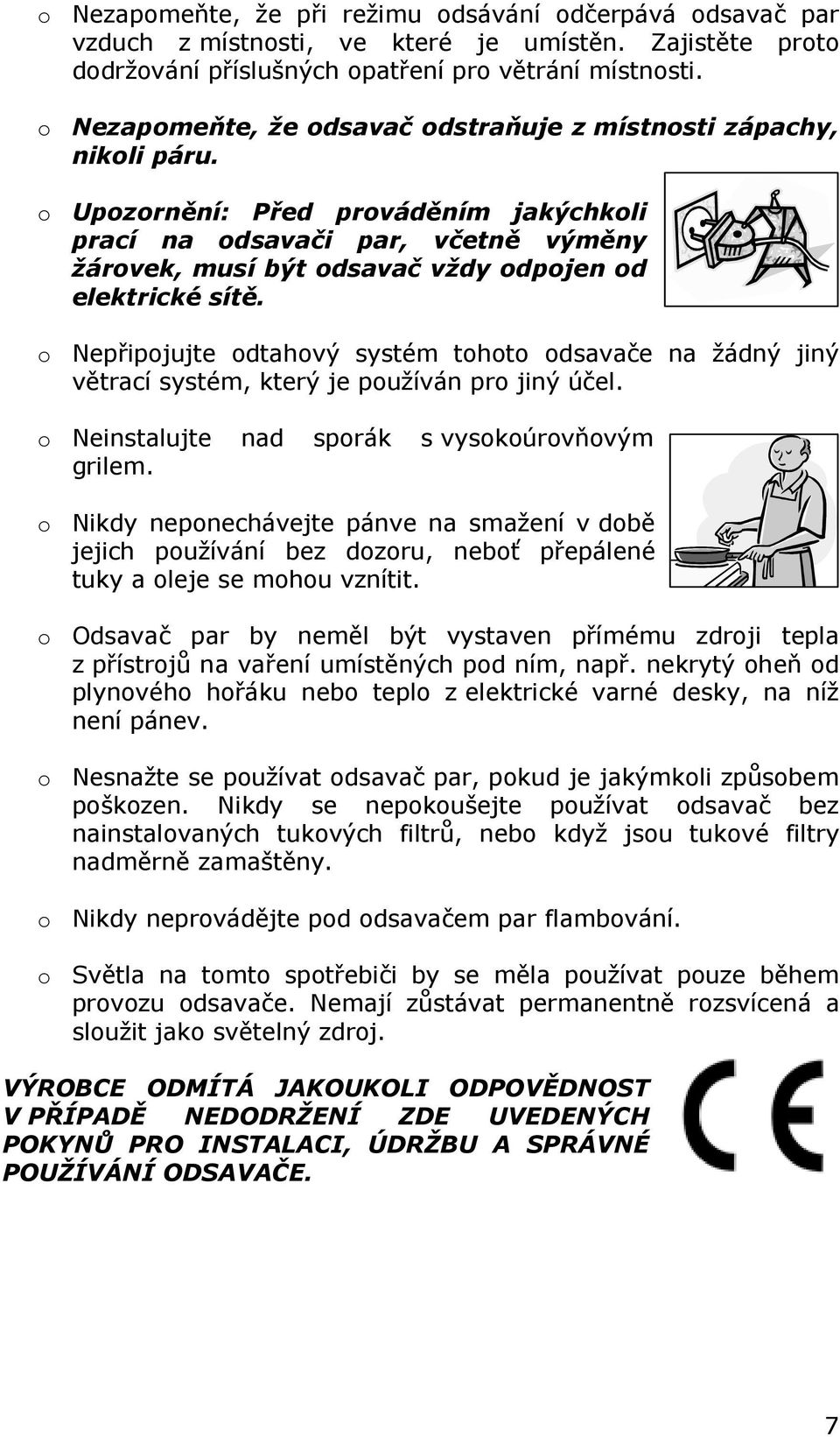 o Upozornění: Před prováděním jakýchkoli prací na odsavači par, včetně výměny žárovek, musí být odsavač vždy odpojen od elektrické sítě.