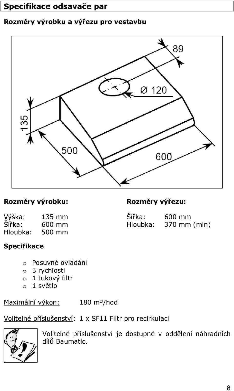 ovládání o 3 rychlosti o 1 tukový filtr o 1 světlo Maximální výkon: 180 m³/hod Volitelné
