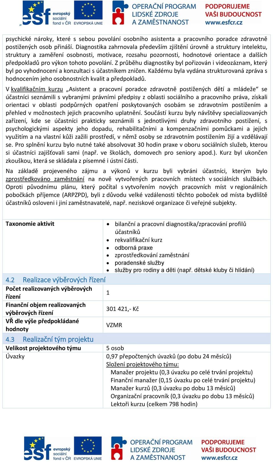 povolání. Z průběhu diagnostiky byl pořizován i videozáznam, který byl po vyhodnocení a konzultaci s účastníkem zničen.