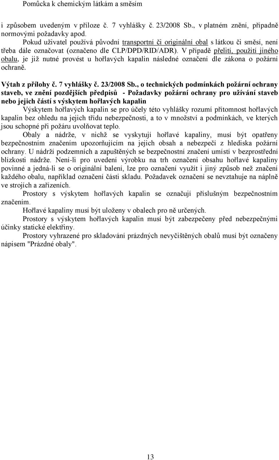 V případě přelití, použití jiného obalu, je již nutné provést u hořlavých kapalin následné označení dle zákona o požární ochraně. Výtah z přílohy č. 7 vyhlášky č. 23/2008 Sb.