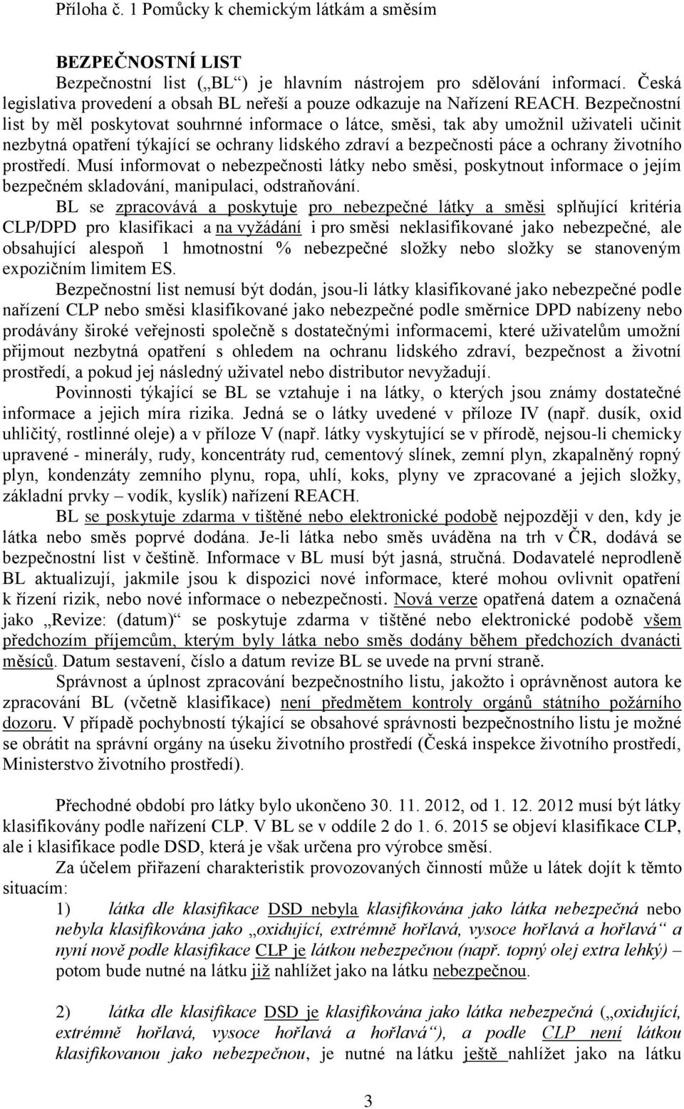 Bezpečnostní list by měl poskytovat souhrnné informace o látce, směsi, tak aby umožnil uživateli učinit nezbytná opatření týkající se ochrany lidského zdraví a bezpečnosti páce a ochrany životního