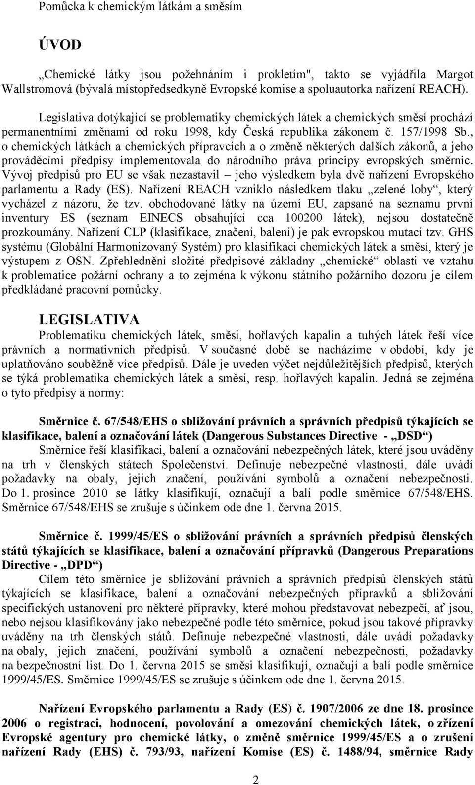 , o chemických látkách a chemických přípravcích a o změně některých dalších zákonů, a jeho prováděcími předpisy implementovala do národního práva principy evropských směrnic.