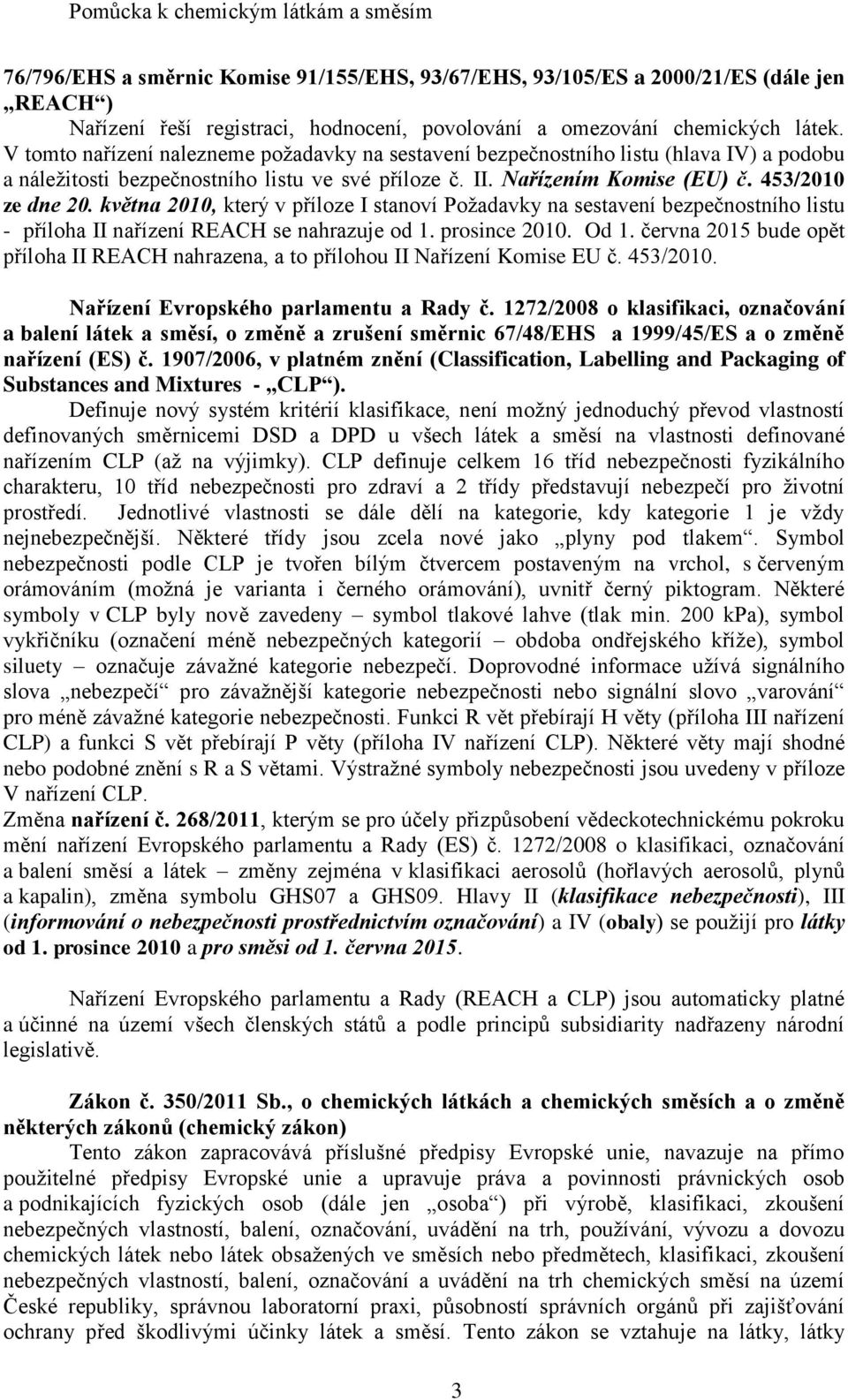 května 2010, který v příloze I stanoví Požadavky na sestavení bezpečnostního listu - příloha II nařízení REACH se nahrazuje od 1. prosince 2010. Od 1.