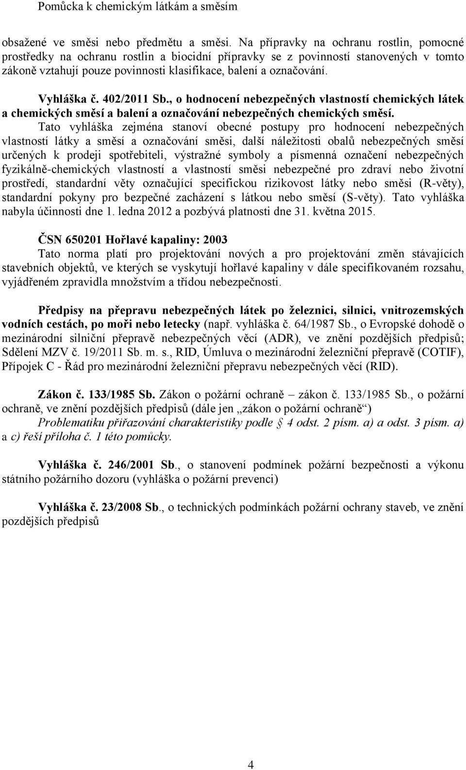 Vyhláška č. 402/2011 Sb., o hodnocení nebezpečných vlastností chemických látek a chemických směsí a balení a označování nebezpečných chemických směsí.