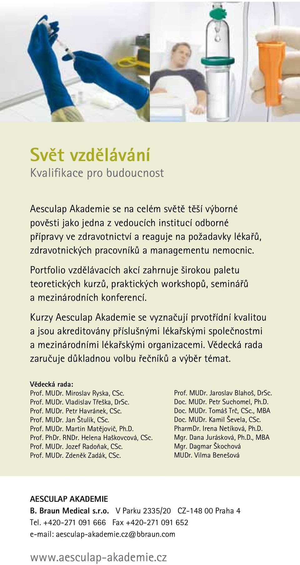 Kurzy Aesculap Akademie se vyznačují prvotřídní kvalitou a jsou akreditovány příslušnými lékařskými společnostmi a mezinárodními lékařskými organizacemi.