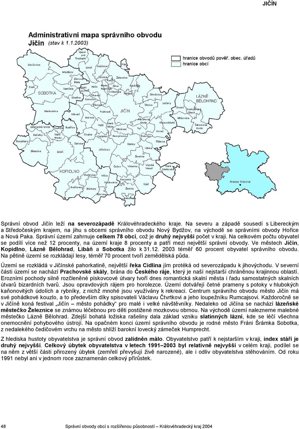 Správní území zahrnuje 78 obcí, což je druhý nejvyšší počet v kraji. Na celkovém počtu obyvatel se í více než 12 procenty, na území kraje 8 procenty a patří mezi největší správní obvody.