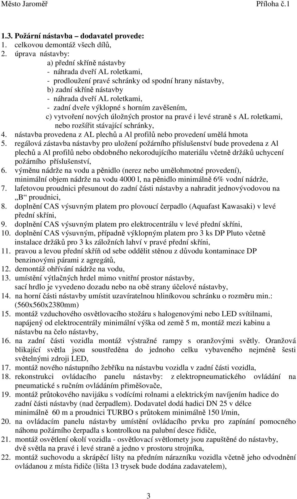 výklopné s horním zavěšením, c) vytvoření nových úložných prostor na pravé i levé straně s AL roletkami, nebo rozšířit stávající schránky, 4.