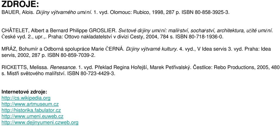 MRÁZ, Bohumír a Odborná spolupráce Marie ČERNÁ. Dějiny výtvarné kultury. 4. vyd., V Idea servis 3. vyd. Praha: Idea servis, 2002, 287 p. ISBN 80-859-7039-2. RICKETTS, Melissa. Renesance. 1. vyd. Překlad Regina Hořejší, Marek Petřivalský.