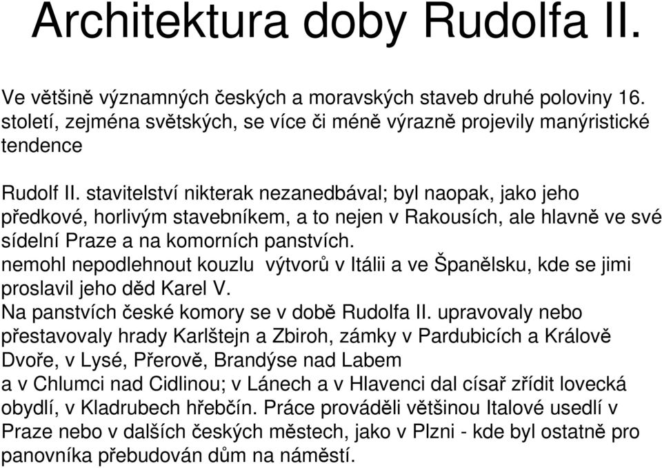 nemohl nepodlehnout kouzlu výtvorů v Itálii a ve Španělsku, kde se jimi proslavil jeho děd Karel V. Na panstvích české komory se v době Rudolfa II.