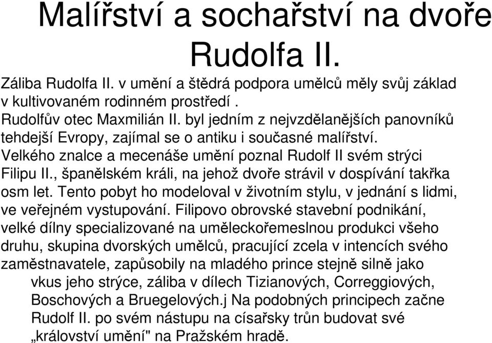 , španělském králi, na jehož dvoře strávil v dospívání takřka osm let. Tento pobyt ho modeloval v životním stylu, v jednání s lidmi, ve veřejném vystupování.