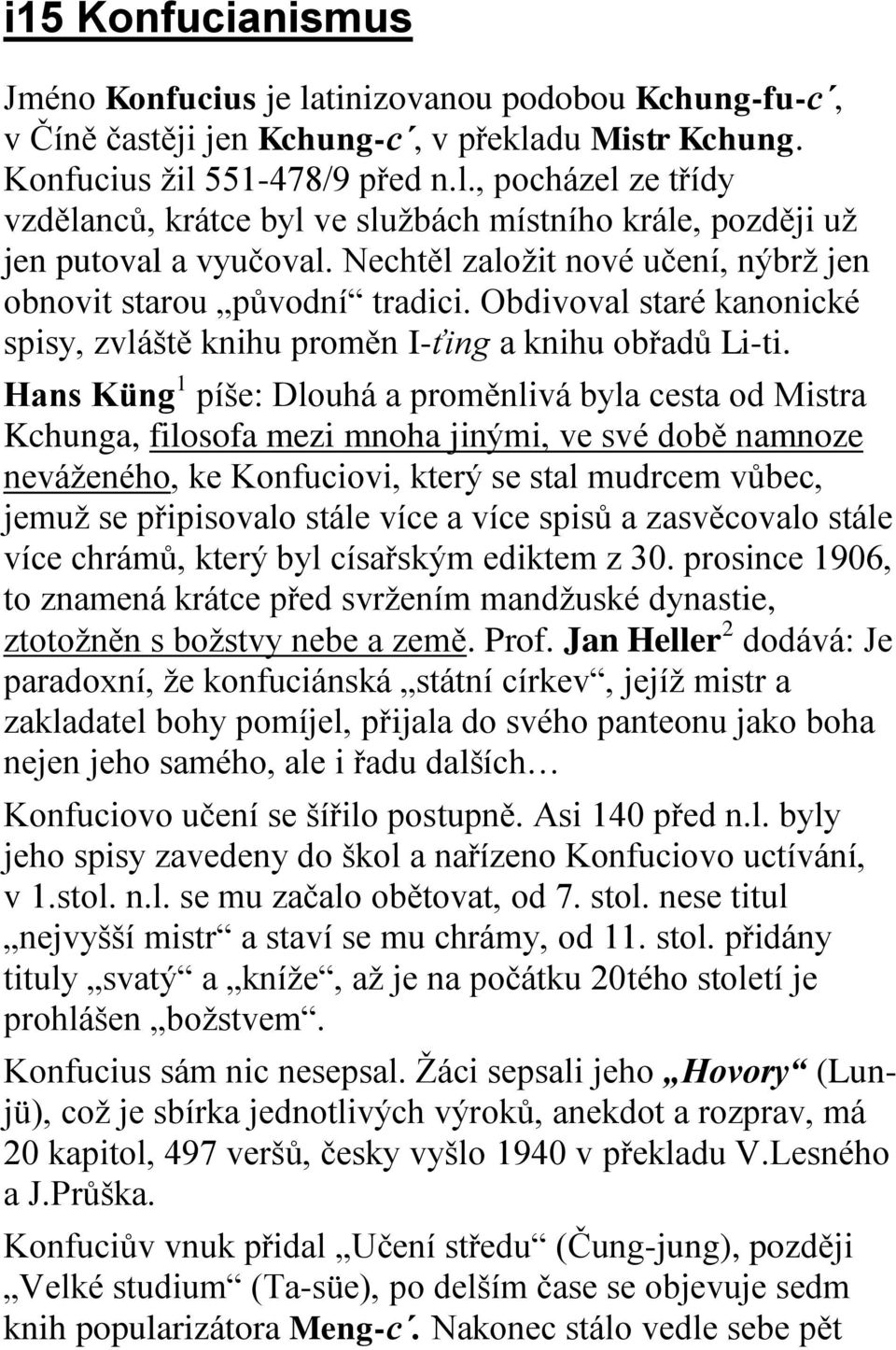 Hans Küng 1 píše: Dlouhá a proměnlivá byla cesta od Mistra Kchunga, filosofa mezi mnoha jinými, ve své době namnoze neváženého, ke Konfuciovi, který se stal mudrcem vůbec, jemuž se připisovalo stále