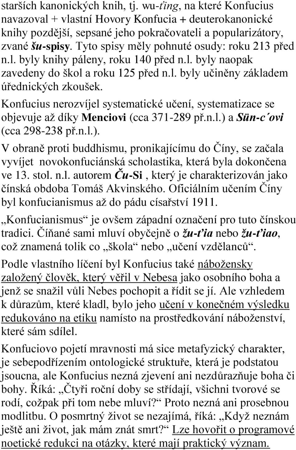 Konfucius nerozvíjel systematické učení, systematizace se objevuje až díky Menciovi (cca 371-289 př.n.l.) 