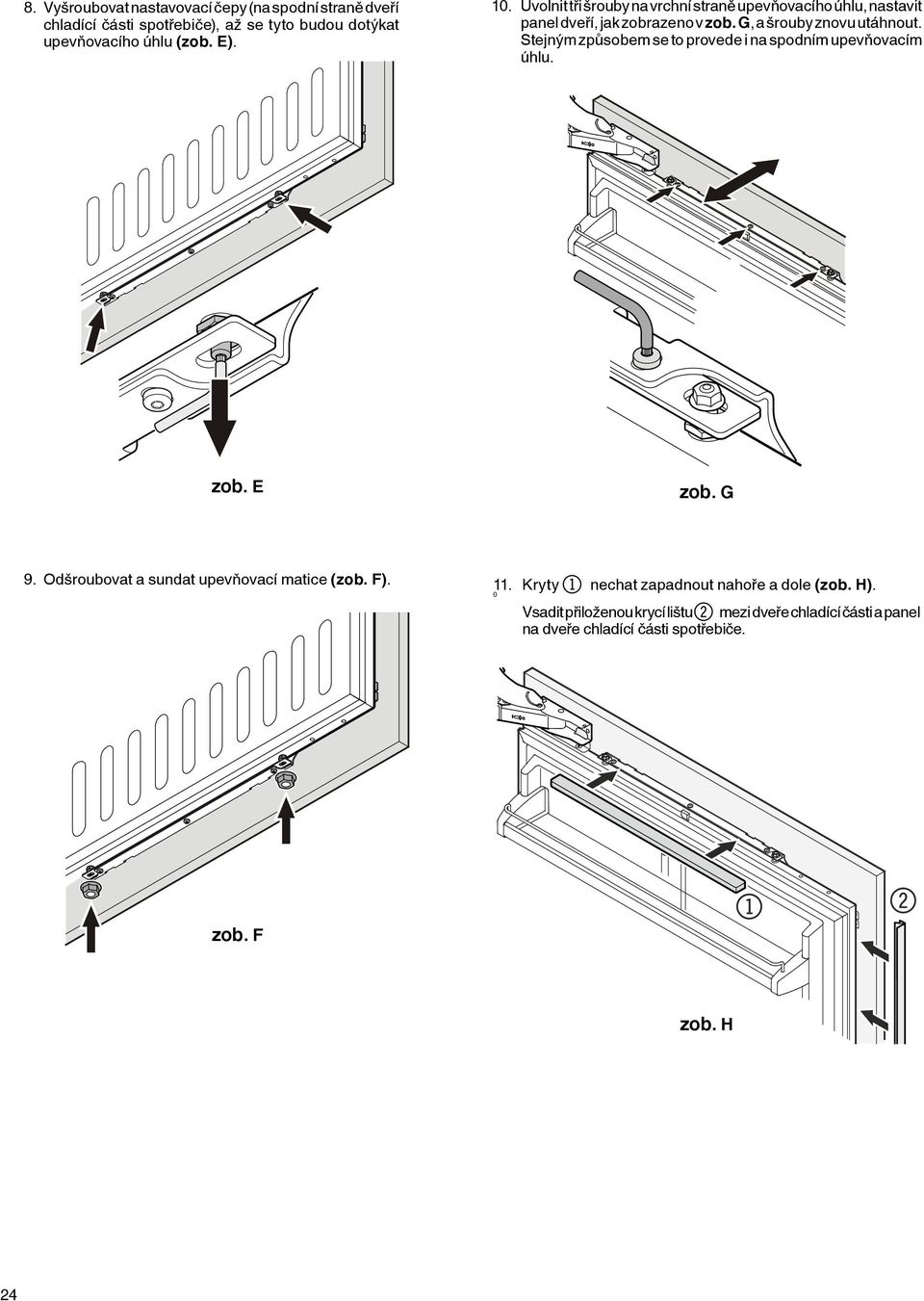 Stejným způsobem se to provede i na spodním upevňovacím úhlu. zob. E zob. G 9. Odšroubovat a sundat upevňovací matice (zob. F). 11.
