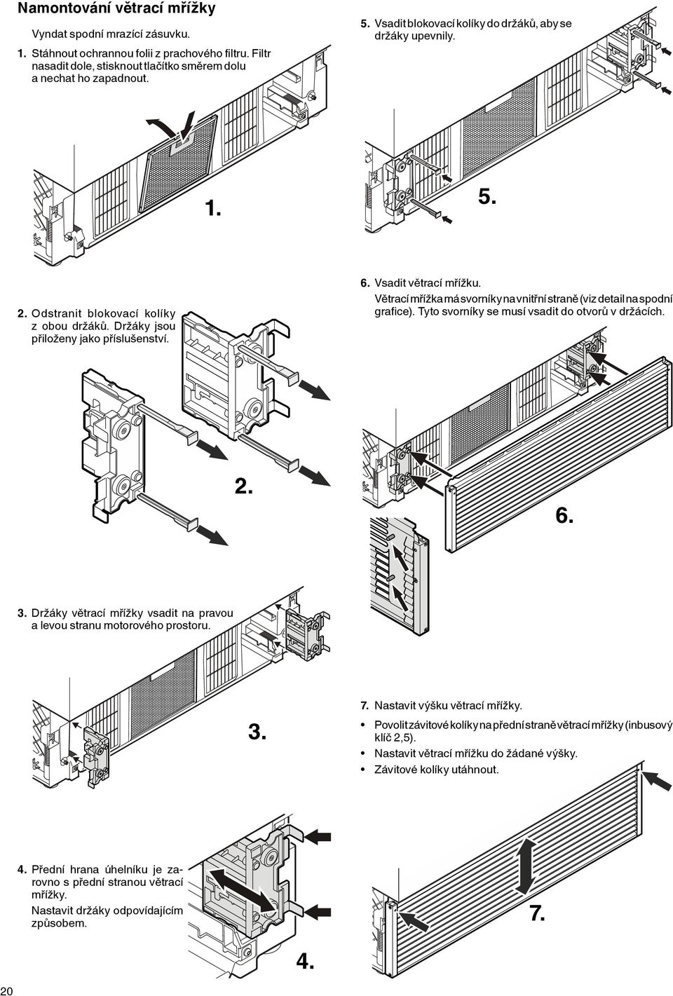 Větrací mřížka má svorníky na vnitřní straně (viz detail na spodní grafice). Tyto svorníky se musí vsadit do otvorů v držácích. 2. 6. 3.
