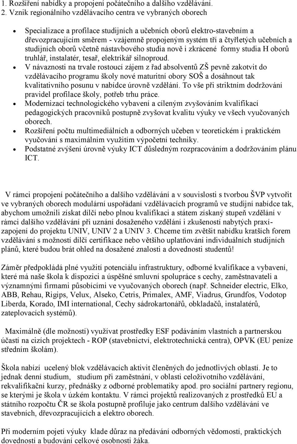 čtyřletých učebních a studijních oborů včetně nástavbového studia nově i zkrácené formy studia H oborů truhlář, instalatér, tesař, elektrikář silnoproud.