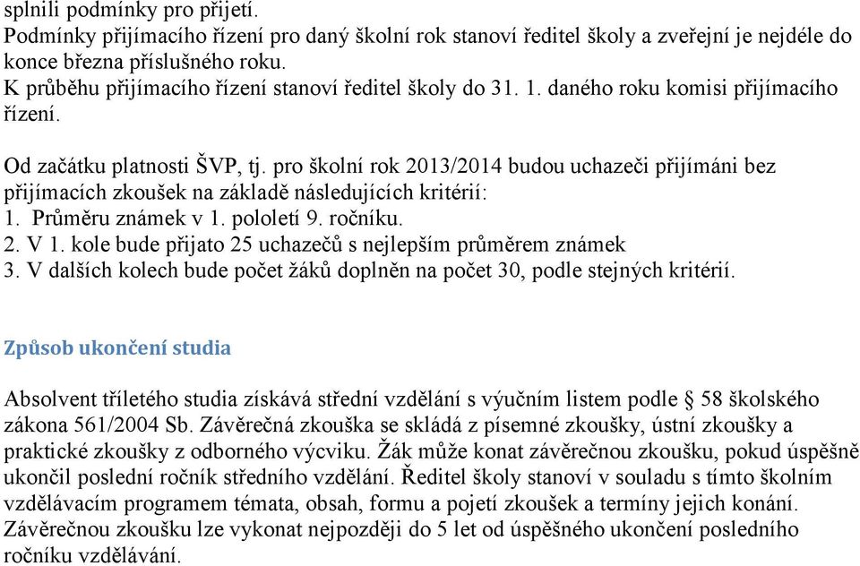 pro školní rok 2013/2014 budou uchazeči přijímáni bez přijímacích zkoušek na základě následujících kritérií: 1. Průměru známek v 1. pololetí 9. ročníku. 2. V 1.