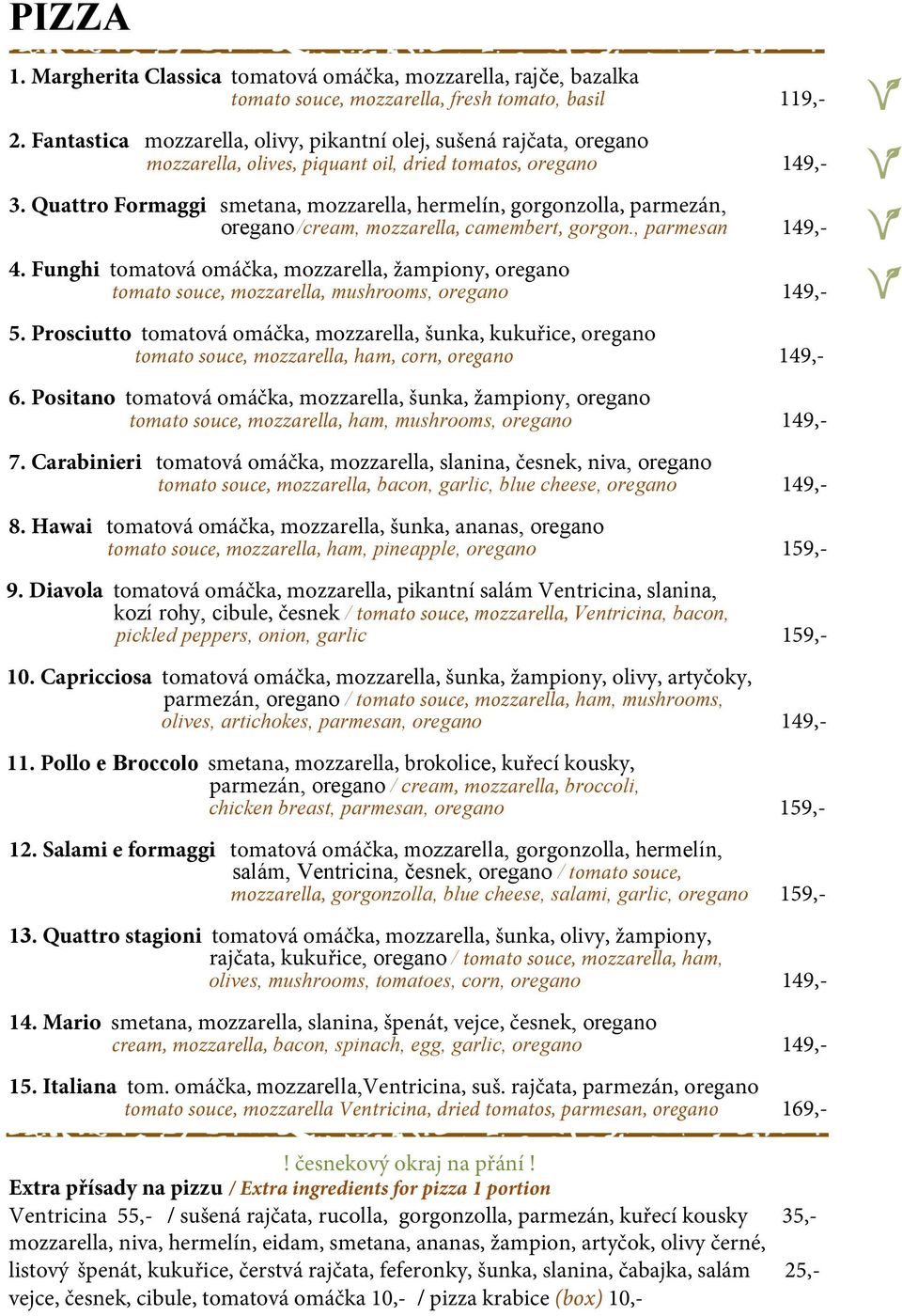 Quattro Formaggi smetana, mozzarella, hermelín, gorgonzolla, parmezán, oregano /cream, mozzarella, camembert, gorgon., parmesan 149,- 4.