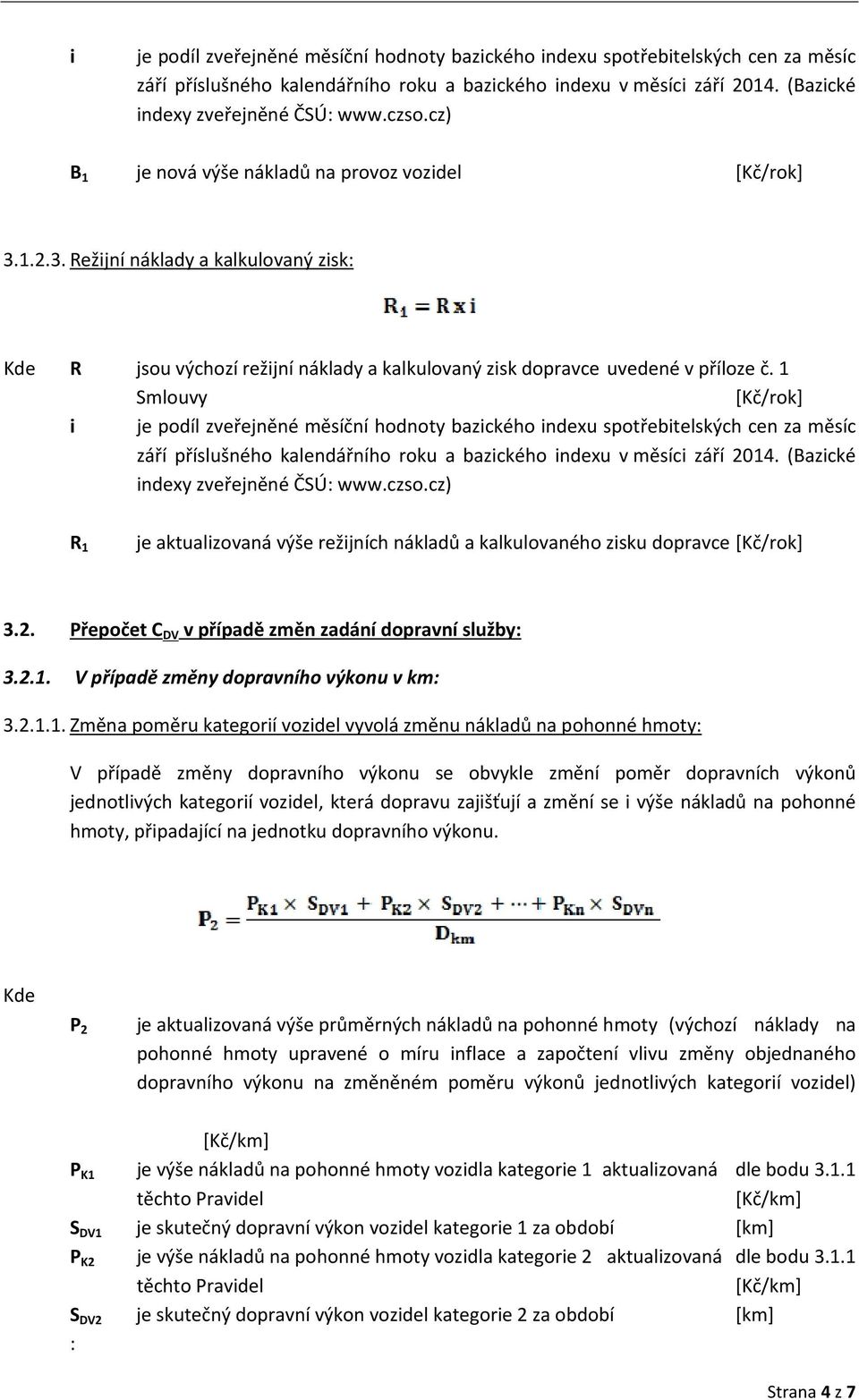 1 Smlouvy [Kč/rok] cz) R 1 je aktualizovaná výše režijních nákladů a kalkulovaného zisku dopravce [Kč/rok] 3.2. Přepočet C DV v případě změn zadání dopravní služby: 3.2.1. V případě změny dopravního výkonu v km: 3.