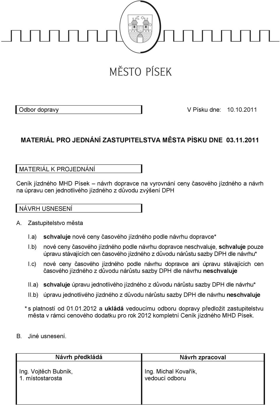 2011 MATERIÁL K PROJEDNÁNÍ Ceník jízdného MHD Písek návrh dopravce na vyrovnání ceny časového jízdného a návrh na úpravu cen jednotlivého jízdného z důvodu zvýšení DPH NÁVRH USNESENÍ A.