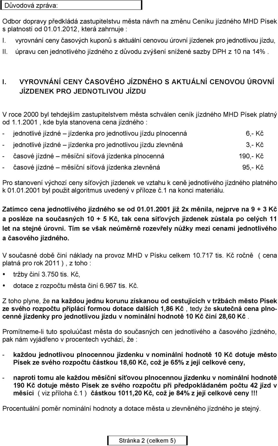 . úpravu cen jednotlivého jízdného z důvodu zvýšení snížené sazby DPH z 10 na 14%. I.