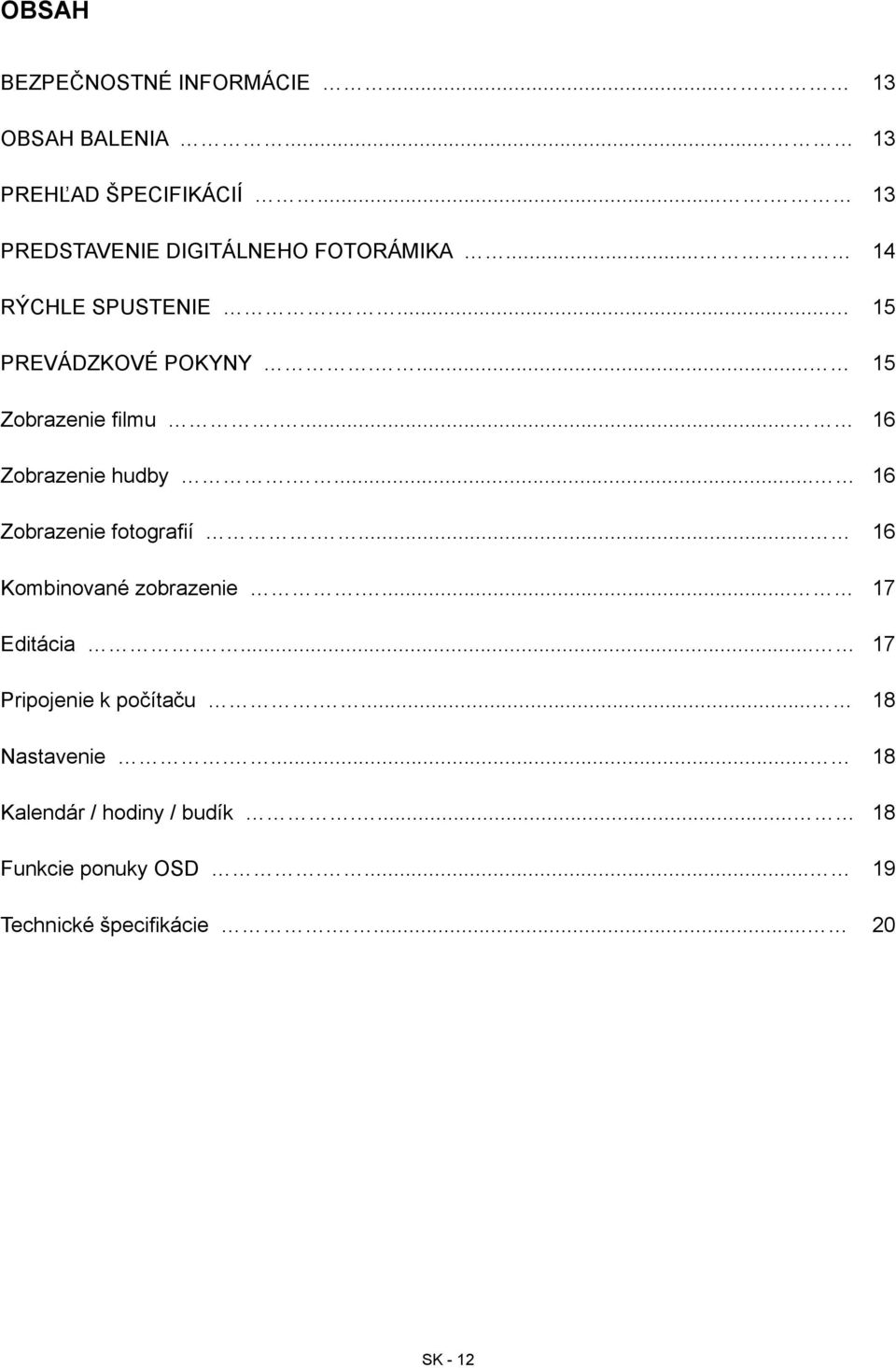 ... 15 Zobrazenie filmu.... 16 Zobrazenie hudby.... 16 Zobrazenie fotografií.... 16 Kombinované zobrazenie.