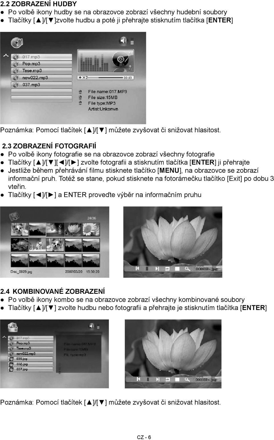 3 Zobrazení fotografií Po volbě ikony fotografie se na obrazovce zobrazí všechny fotografie Tlačítky [ ]/[ ][ ]/[ ] zvolte fotografii a stisknutím tlačítka [ENTER] ji přehrajte Jestliže během