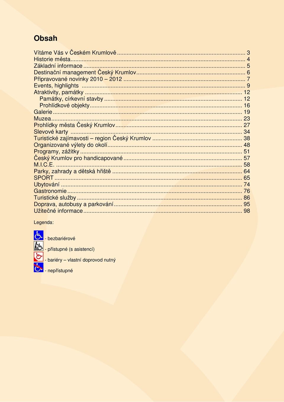 .. 34 Turistické zajímavosti region Český Krumlov... 38 Organizované výlety do okolí... 48 Programy, zážitky... 51 Český Krumlov pro handicapované... 57 M.I.C.E.