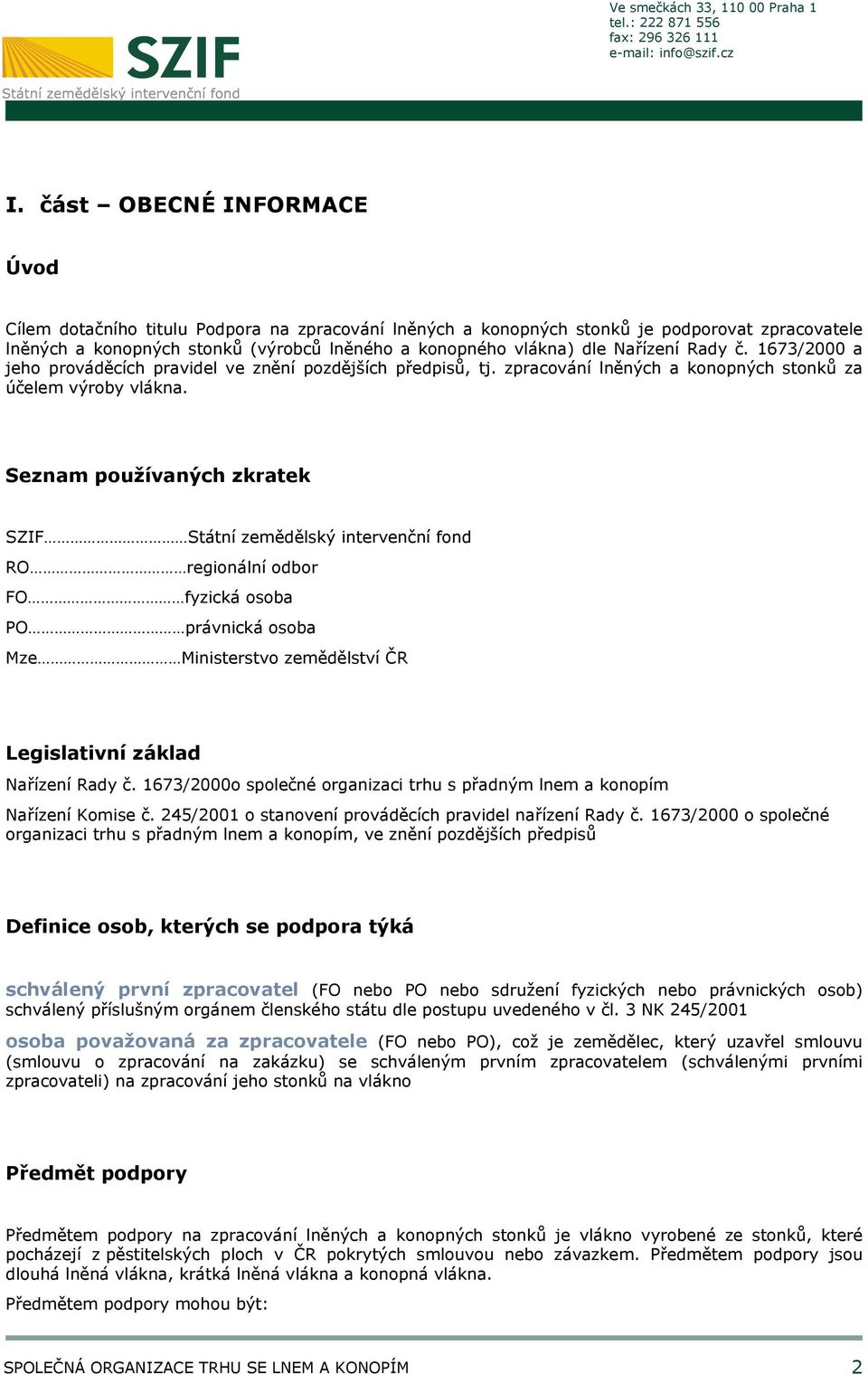 Seznam používaných zkratek SZIF Státní zemědělský intervenční fond RO regionální odbor FO fyzická osoba PO právnická osoba Mze Ministerstvo zemědělství ČR Legislativní základ Nařízení Rady č.