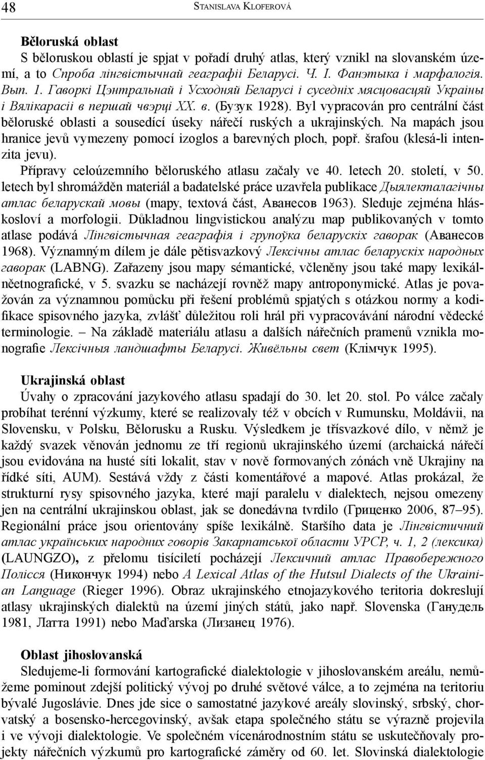 Byl vypracován pro centrální část běloruské oblasti a sousedící úseky nářečí ruských a ukrajinských. Na mapách jsou hranice jevů vymezeny pomocí izoglos a barevných ploch, popř.