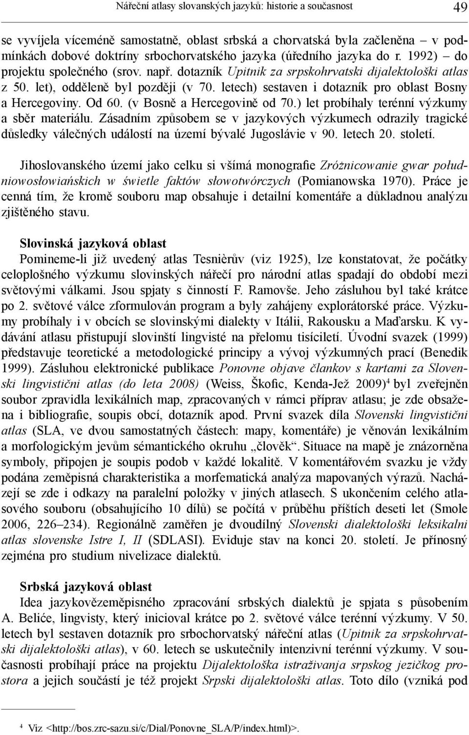 letech) sestaven i dotazník pro oblast Bosny a Hercegoviny. Od 60. (v Bosně a Hercegovině od 70.) let probíhaly terénní výzkumy a sběr materiálu.