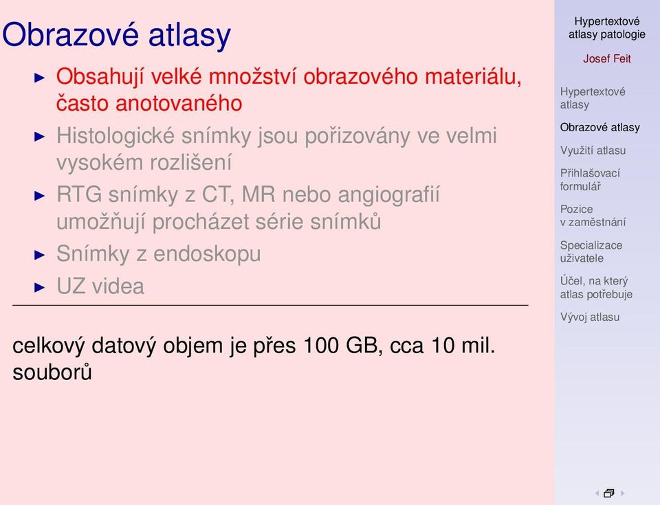 CT, MR nebo angiografií umožňují procházet série snímků Snímky z endoskopu