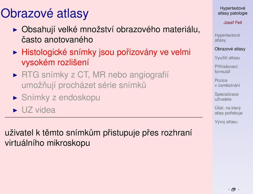 MR nebo angiografií umožňují procházet série snímků Snímky z endoskopu UZ videa