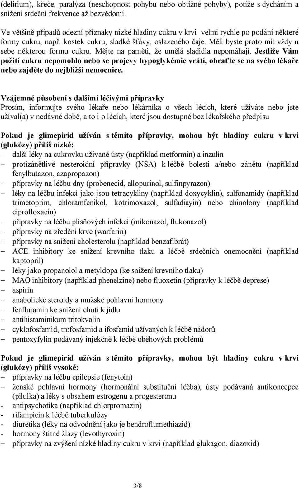 Měli byste proto mít vždy u sebe některou formu cukru. Mějte na paměti, že umělá sladidla nepomáhají.