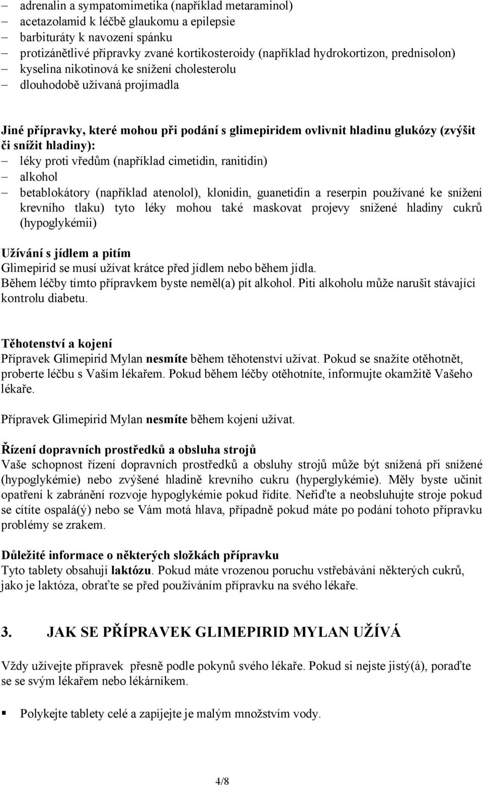 proti vředům (například cimetidin, ranitidin) alkohol betablokátory (například atenolol), klonidin, guanetidin a reserpin používané ke snížení krevního tlaku) tyto léky mohou také maskovat projevy