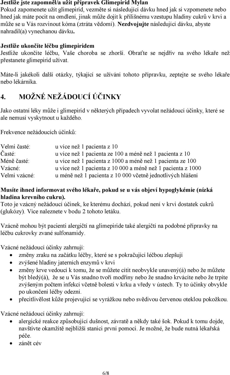 Jestliže ukončíte léčbu glimepiridem Jestliže ukončíte léčbu, Vaše choroba se zhorší. Obraťte se nejdřív na svého lékaře než přestanete glimepirid užívat.