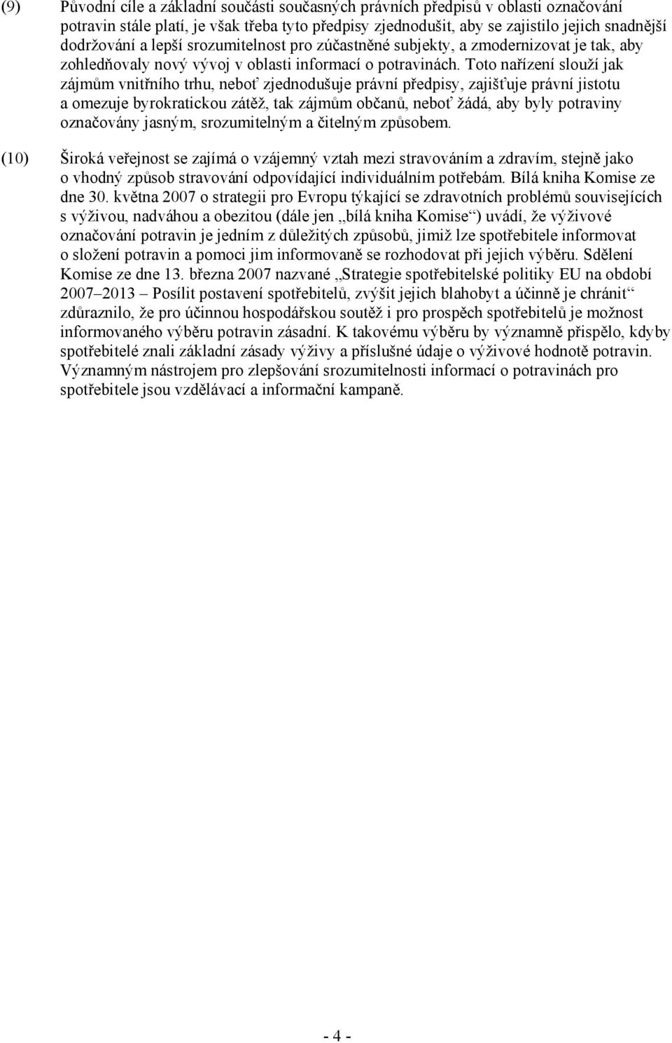 Toto nařízení slouží jak zájmům vnitřního trhu, neboť zjednodušuje právní předpisy, zajišťuje právní jistotu a omezuje byrokratickou zátěž, tak zájmům občanů, neboť žádá, aby byly potraviny