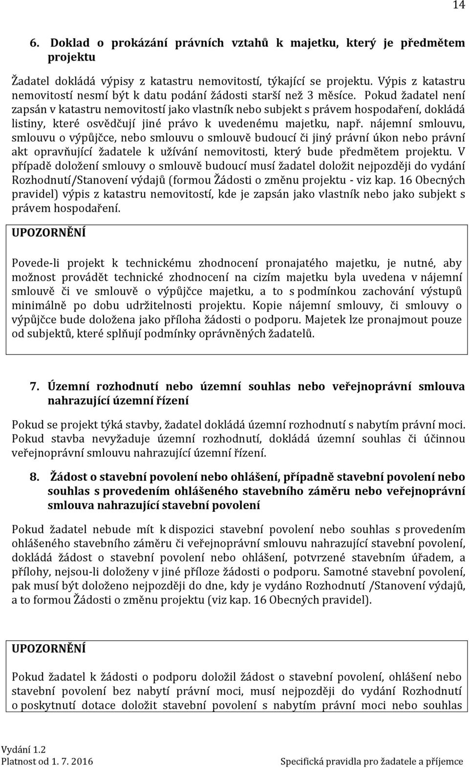 Pokud žadatel není zapsán v katastru nemovitostí jako vlastník nebo subjekt s právem hospodaření, dokládá listiny, které osvědčují jiné právo k uvedenému majetku, např.