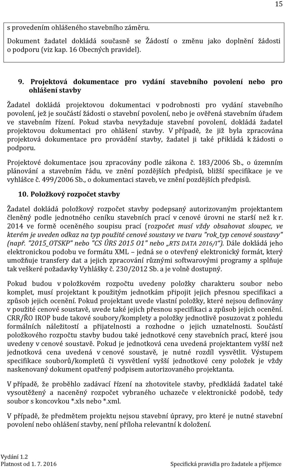 povolení, nebo je ověřená stavebním úřadem ve stavebním řízení. Pokud stavba nevyžaduje stavební povolení, dokládá žadatel projektovou dokumentaci pro ohlášení stavby.