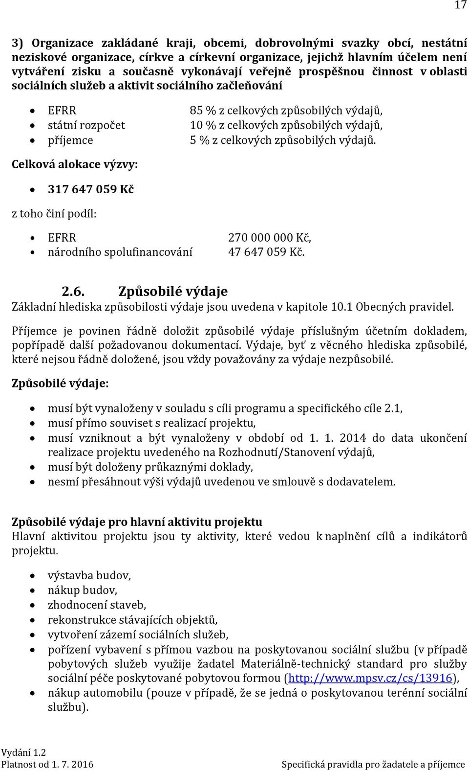 celkových způsobilých výdajů. Celková alokace výzvy: 317 647 059 Kč z toho činí podíl: EFRR 270 000 000 Kč, národního spolufinancování 47 647 059 Kč. 2.6. Způsobilé výdaje Základní hlediska způsobilosti výdaje jsou uvedena v kapitole 10.