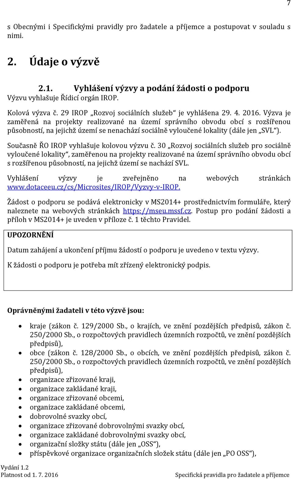 Výzva je zaměřená na projekty realizované na území správního obvodu obcí s rozšířenou působností, na jejichž území se nenachází sociálně vyloučené lokality (dále jen SVL ).