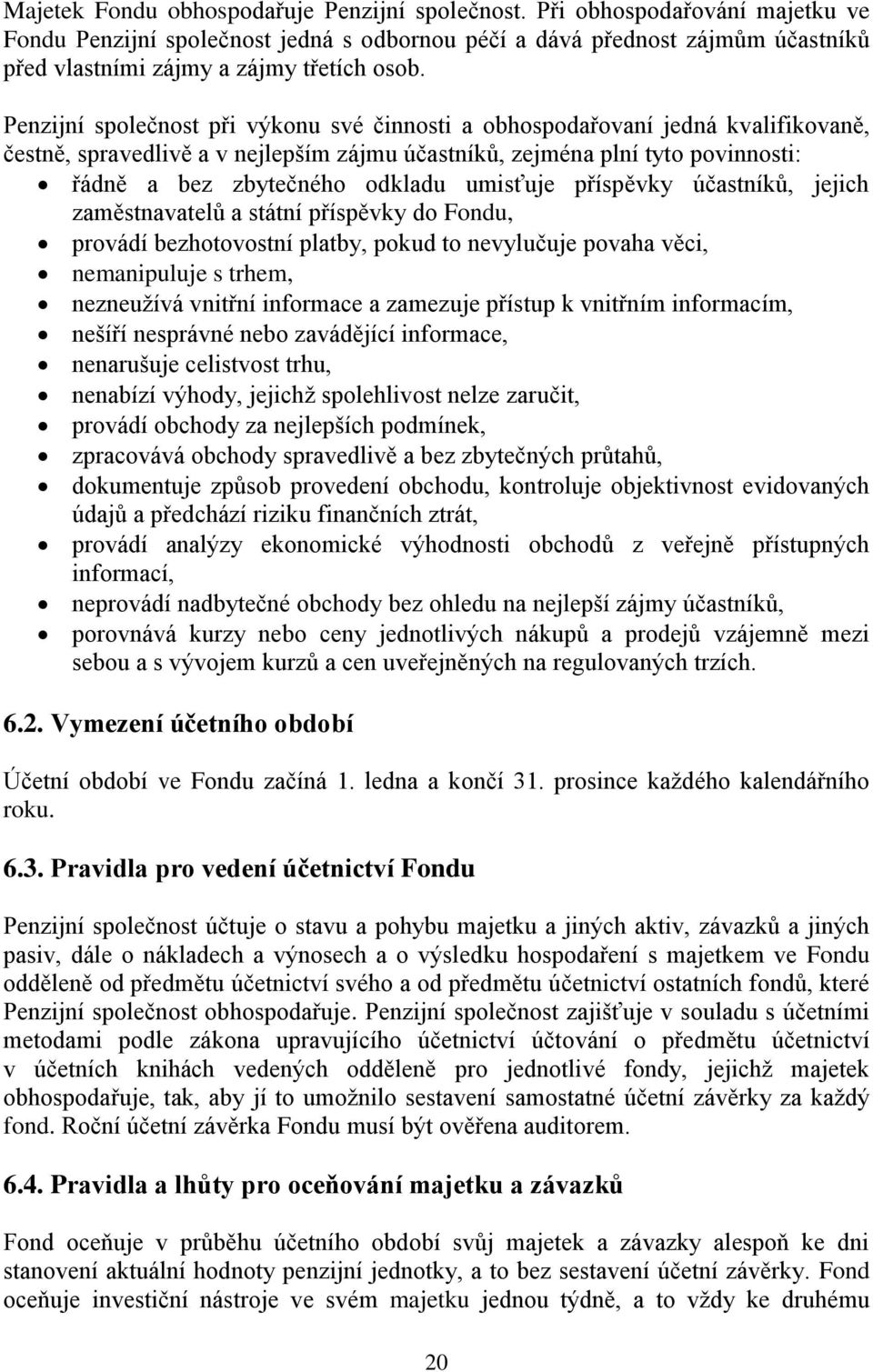 Penzijní společnost při výkonu své činnosti a obhospodařovaní jedná kvalifikovaně, čestně, spravedlivě a v nejlepším zájmu účastníků, zejména plní tyto povinnosti: řádně a bez zbytečného odkladu