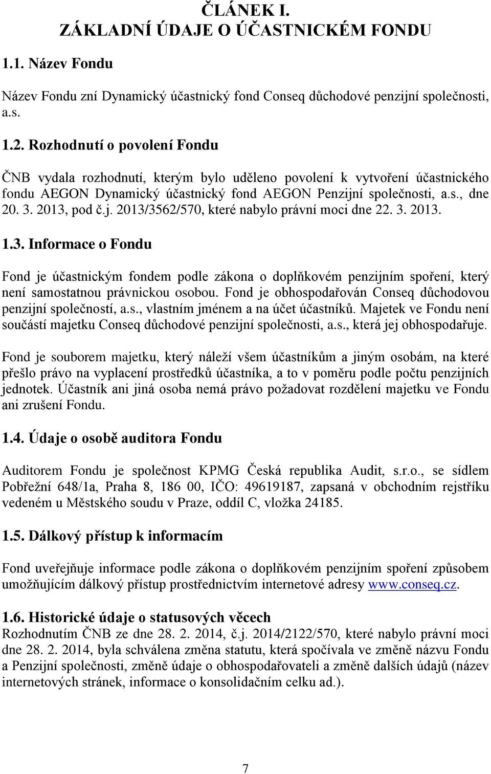 j. 2013/3562/570, které nabylo právní moci dne 22. 3. 2013. 1.3. Informace o Fondu Fond je účastnickým fondem podle zákona o doplňkovém penzijním spoření, který není samostatnou právnickou osobou.