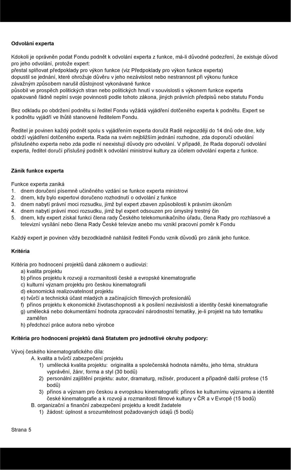 vykonávané funkce působil ve prospěch politických stran nebo politických hnutí v souvislosti s výkonem funkce experta opakovaně řádně neplní svoje povinnosti podle tohoto zákona, jiných právních