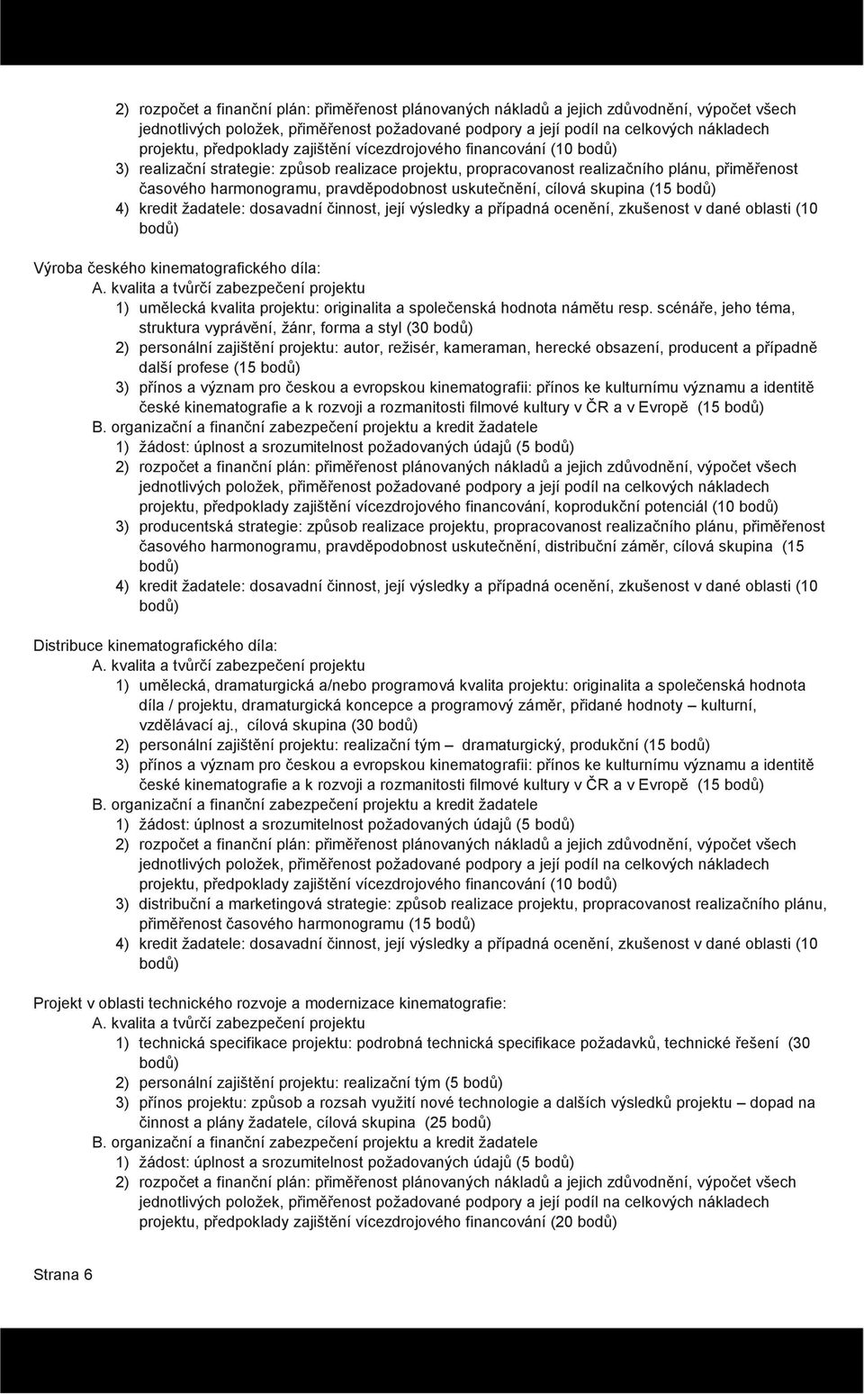 scénáře, jeho téma, struktura vyprávění, žánr, forma a styl (30 2) personální zajištění projektu: autor, režisér, kameraman, herecké obsazení, producent a případně další profese (15 české