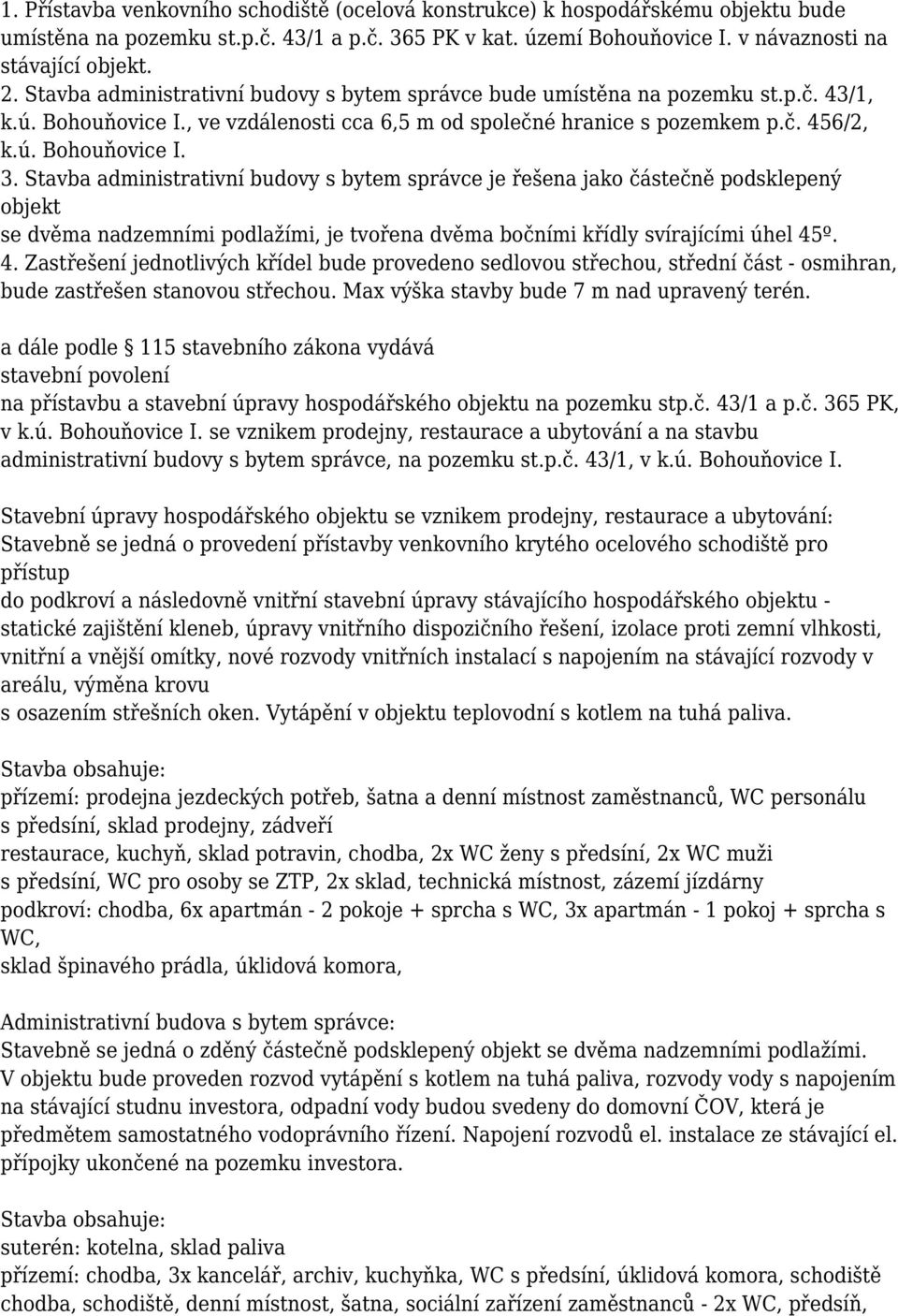 Stavba administrativní budovy s bytem správce je řešena jako částečně podsklepený objekt se dvěma nadzemními podlažími, je tvořena dvěma bočními křídly svírajícími úhel 45