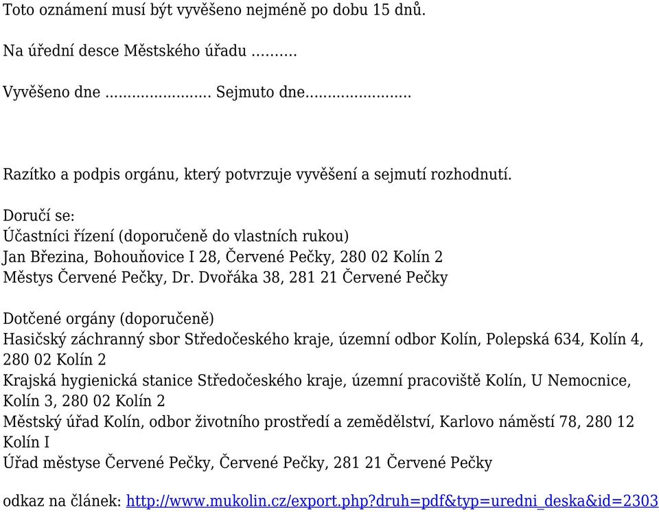 Dvořáka 38, 281 21 Červené Pečky Dotčené orgány (doporučeně) Hasičský záchranný sbor Středočeského kraje, územní odbor Kolín, Polepská 634, Kolín 4, 280 02 Kolín 2 Krajská hygienická stanice