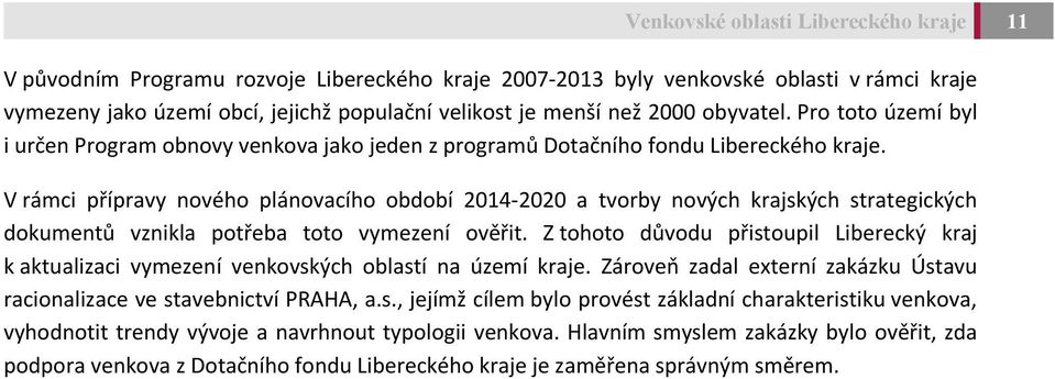 V rámci přípravy nového plánovacího období 2014-2020 a tvorby nových krajských strategických dokumentů vznikla potřeba toto vymezení ověřit.